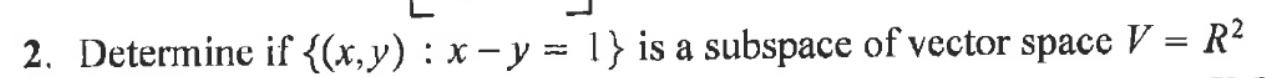 2. Determine if \( \{(x, y): x-y=1\} \) is a subspace of vector space \( V=R^{2} \)