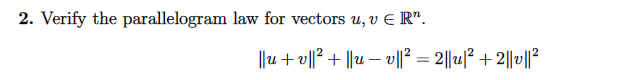 2. Verify the parallelogram law for vectors u, v ER. z||²||2+z|¹||3 = z ||ª − n|| + z||a+n||