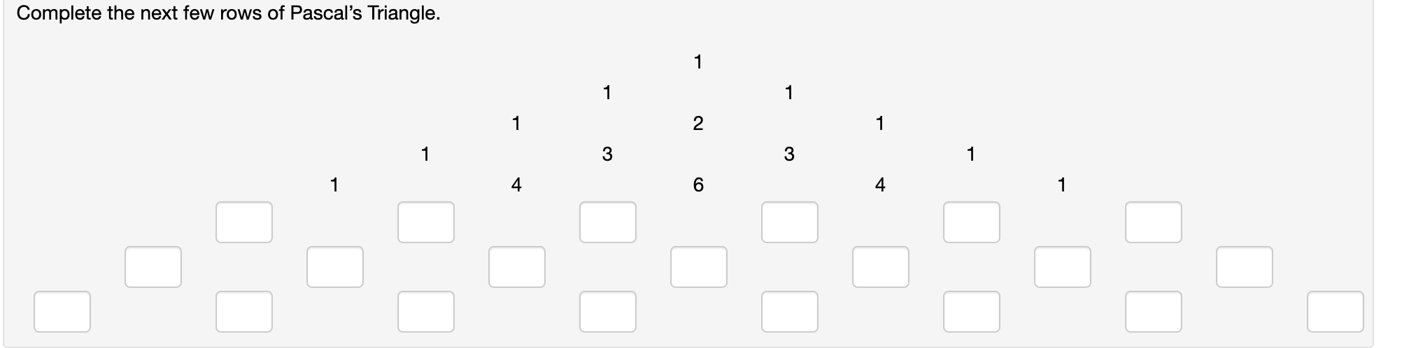 Solved Complete the next few rows of Pascal's Triangle. 1 1 | Chegg.com