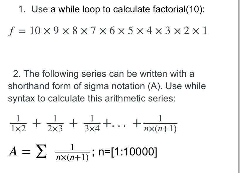 Solved 1. Use a while loop to calculate factorial(10): f 10 | Chegg.com