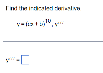 Find the indicated derivative. \[ y=(c x+b)^{10}, y^{\prime \prime \prime} \] \[ y^{\prime \prime \prime}= \]