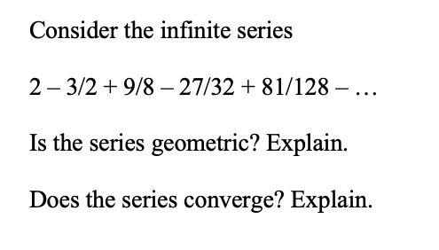 Solved Consider the infinite series 2 - 3/2 + 9/8 - 27/32 +