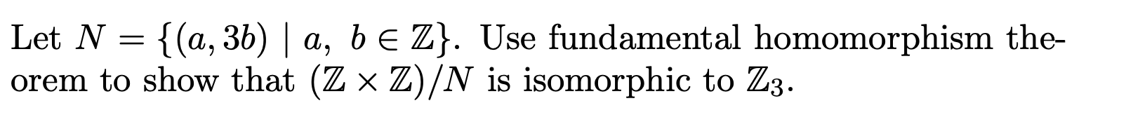 Solved Let N={(a,3b)∣a,b∈Z}. Use Fundamental Homomorphism | Chegg.com