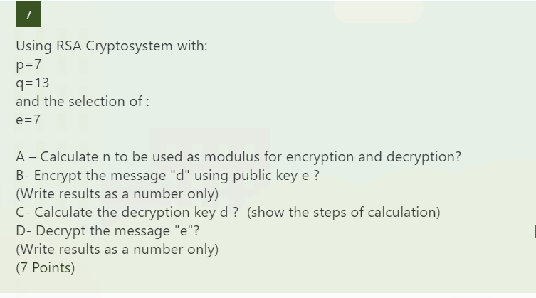 Solved 7 Using RSA Cryptosystem with: p=7 q=13 and the | Chegg.com