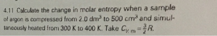 Solved 4.11 Calculate the change in molar entropy when a | Chegg.com