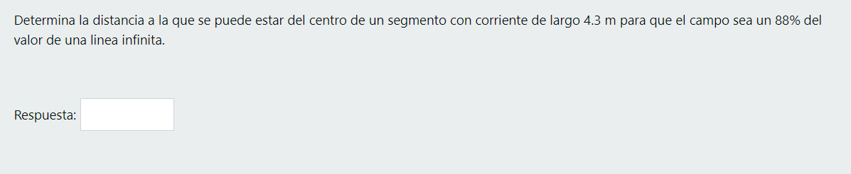 Determina la distancia a la que se puede estar del centro de un segmento con corriente de largo 4.3 m para que el campo sea u