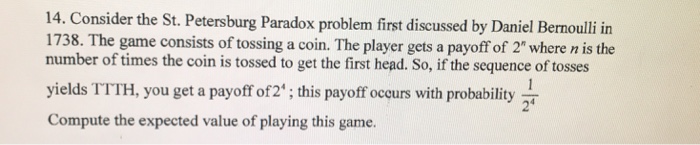 Solved 14. Consider the St. Petersburg Paradox problem first | Chegg.com