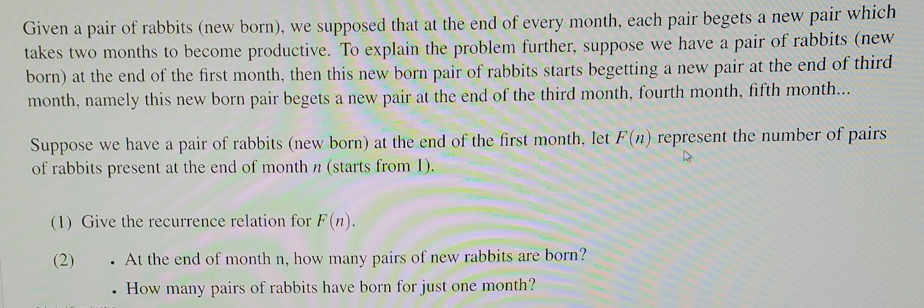 Solved Given a pair of rabbits (new born), we supposed that | Chegg.com