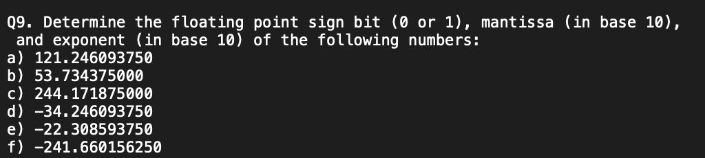 Q9. Determine the floating point sign bit ( 0 or 1 ), mantissa (in base 10 ), and exponent ( in base 10) of the following num