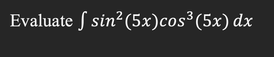 Solved Evaluate ∫sin2(5x)cos3(5x)dx | Chegg.com