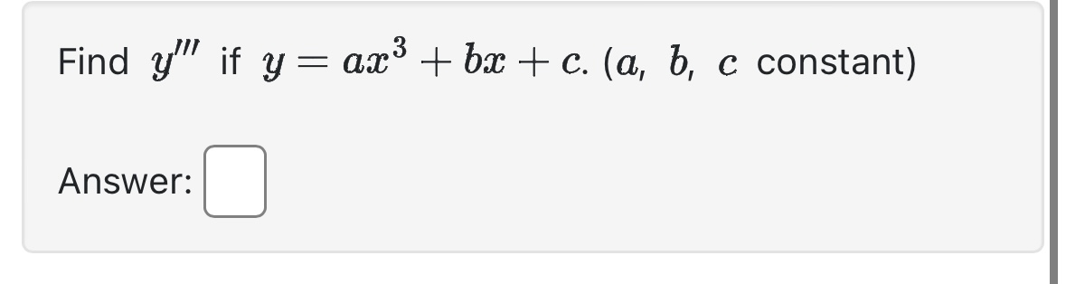 Find \( y^{\prime \prime \prime} \) if \( y=a x^{3}+b x+c .(a, b, c \) constant \( ) \) Answer: