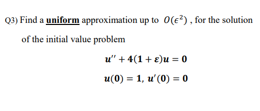 Solved Q3) Find a uniform approximation up to 0(€), for the | Chegg.com