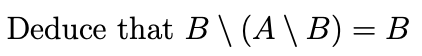 Solved Deduce That B\ (A \ B) = B = | Chegg.com