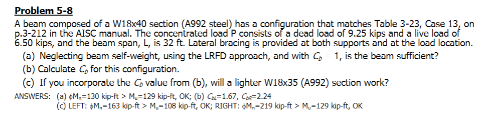 Problem 5-8
A beam composed of a W18x40 section (A992 steel) has a configuration that matches Table 3-23, Case 13, on p.3-212