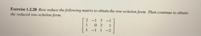 Solved Exercise 1.2.20 Row reduce the following matrix to | Chegg.com