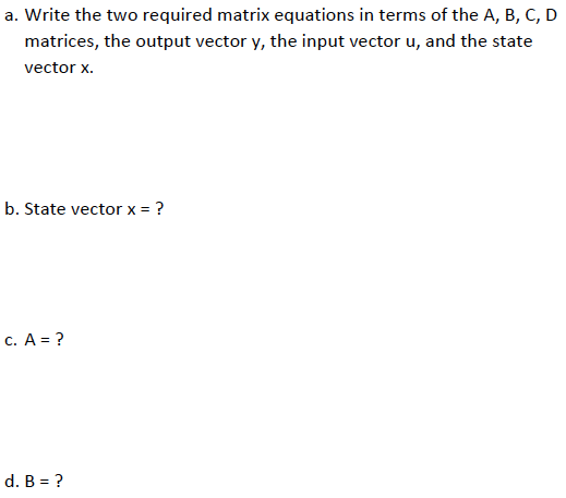 a. write the two required matrix equations in terms of the a, b, c, d matrices, the output vector y, the input vector u, and