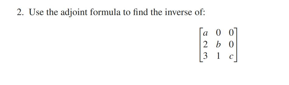 Adjunct Inverse Solved 2. Use the adjoint formula to find the inverse of: ſa | Chegg.com