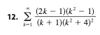 (2k – 1)(k’ – 1) Fi (k + 1)(k? + 4) 12. Σ