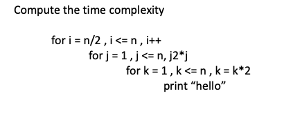 Solved Compute the time complexity for i = n/2 ,i