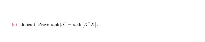 Solved (e) !difficult! Prove rank [X] = rank [XTX]. | Chegg.com