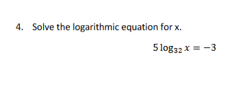 Solved 4. Solve the logarithmic equation for x. 5 log32 x = | Chegg.com