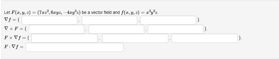 Let \( F(x, y, z)=\left(7 x z^{2}, 6 x y z,-4 x y^{3} z\right) \) be a vector field and \( f(x, y, z)=x^{3} y^{2} z \). \[ \b