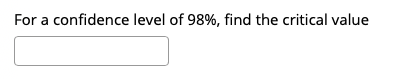 Solved For a confidence level of 98%, find the critical | Chegg.com
