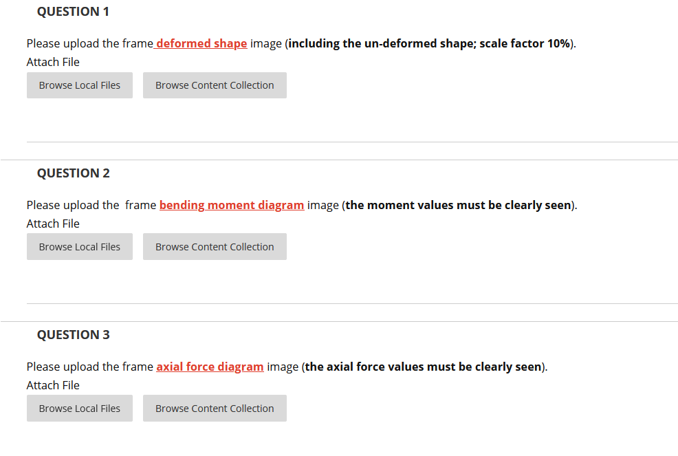 QUESTION 1
Please upload the frame deformed shape image (including the un-deformed shape; scale factor 10%).
Attach File
Brow