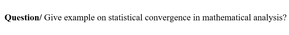 Solved Question/ Give example on statistical convergence in | Chegg.com
