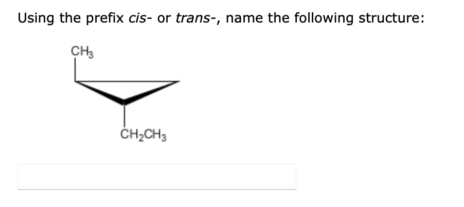 Using the prefix cis- or trans-, name the following structure: