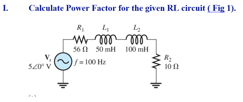 Solved I. Calculate Power Factor for the given RL circuit | Chegg.com