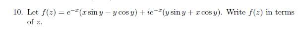 10. Let \( f(z)=e^{-x}(x \sin y-y \cos y)+i e^{-x}(y \sin y+x \cos y) \). Write \( f(z) \) in terms of \( z \).