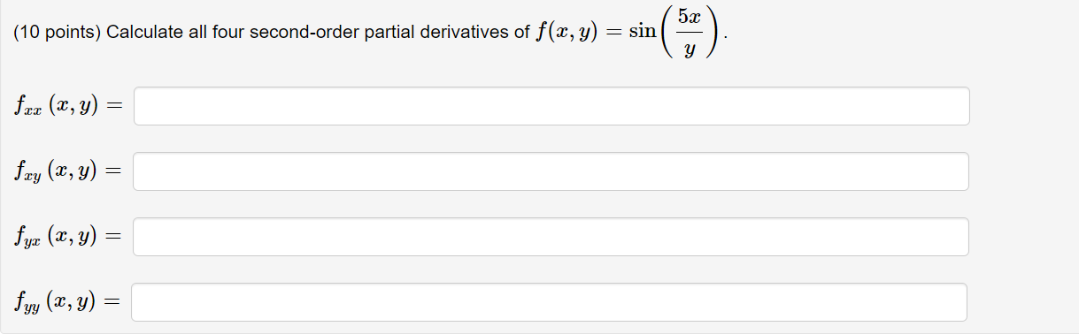 \( \begin{array}{l}\text { (10 points) Calculate all four second-order partial derivatives of } f(x, y)=\sin \left(\frac{5 x}