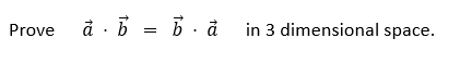 Solved Prove A⋅b=b⋅a In 3 Dimensional Space. | Chegg.com