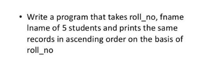 Solved Write a program that takes roll_no, fname Iname of 5 | Chegg.com