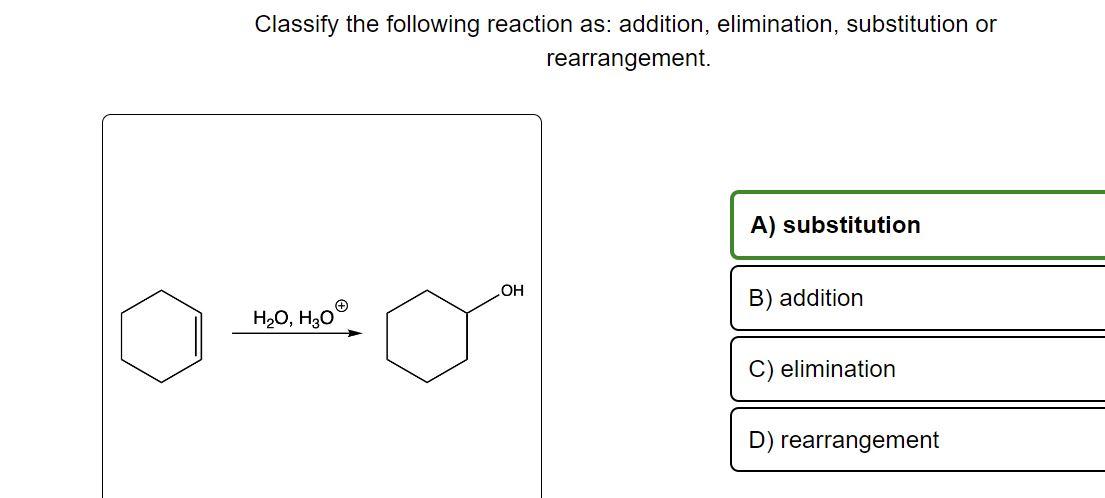 Solved Classify the following reaction as: addition, | Chegg.com