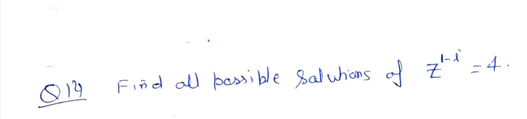 Q14 Find all passible Salutions of \( z^{1-i}=4 \).