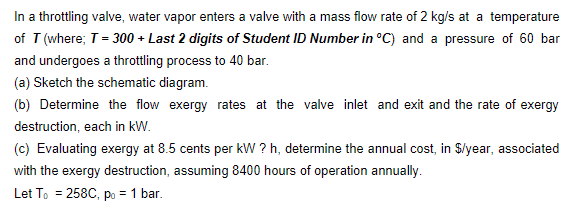 In a throttling valve, water vapor enters a valve with a mass flow rate of \( 2 \mathrm{~kg} / \mathrm{s} \) at a temperature