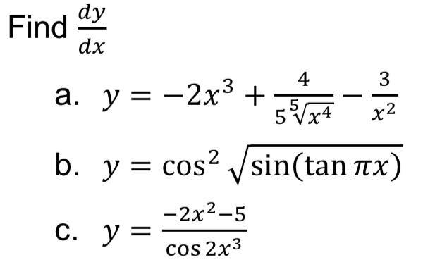 \( \frac{d y}{d x} \) \( y=-2 x^{3}+\frac{4}{5 \sqrt[5]{x^{4}}}-\frac{3}{x^{2}} \) \( y=\cos ^{2} \sqrt{\sin (\tan \pi x)} \)