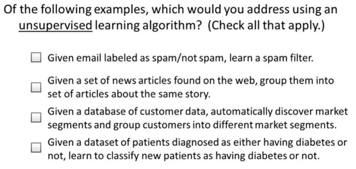 Of the following examples, which would you address using an
unsupervised learning algorithm? (Check all that apply.)
Given em