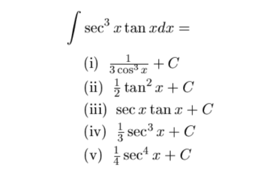 \[ \int \sec ^{3} x \tan x d x= \] (i) \( \frac{1}{3 \cos ^{3} x}+C \) (ii) \( \frac{1}{2} \tan ^{2} x+C \) (iii) \( \sec x \