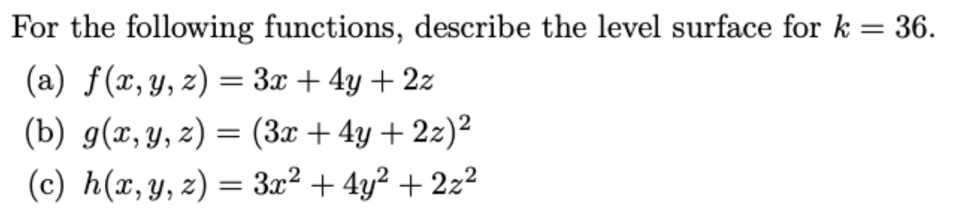 For the following functions, describe the level surface for \( k=36 \). (a) \( f(x, y, z)=3 x+4 y+2 z \) (b) \( g(x, y, z)=(3