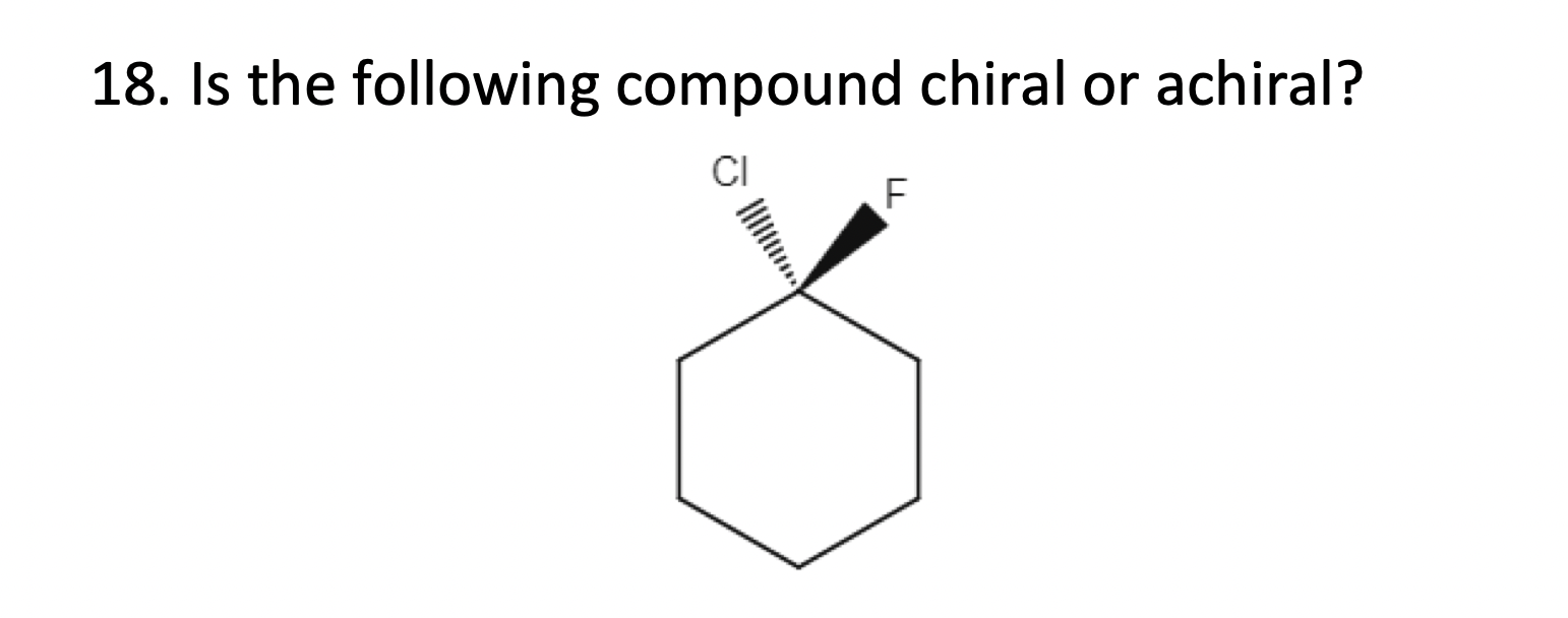 18. Is the following compound chiral or achiral?