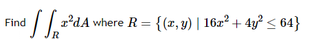 Find \( \iint_{R} x^{2} d A \) where \( R=\left\{(x, y) \mid 16 x^{2}+4 y^{2} \leq 64\right\} \)