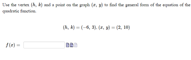 Use the vertex \( (h, k) \) and a point on the graph \( (x, y) \) to find the general form of the equation of the quadratic f