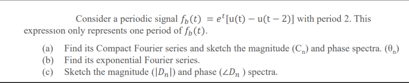Solved Consider a periodic signal fb(t)=et[u(t)−u(t−2)] with | Chegg.com
