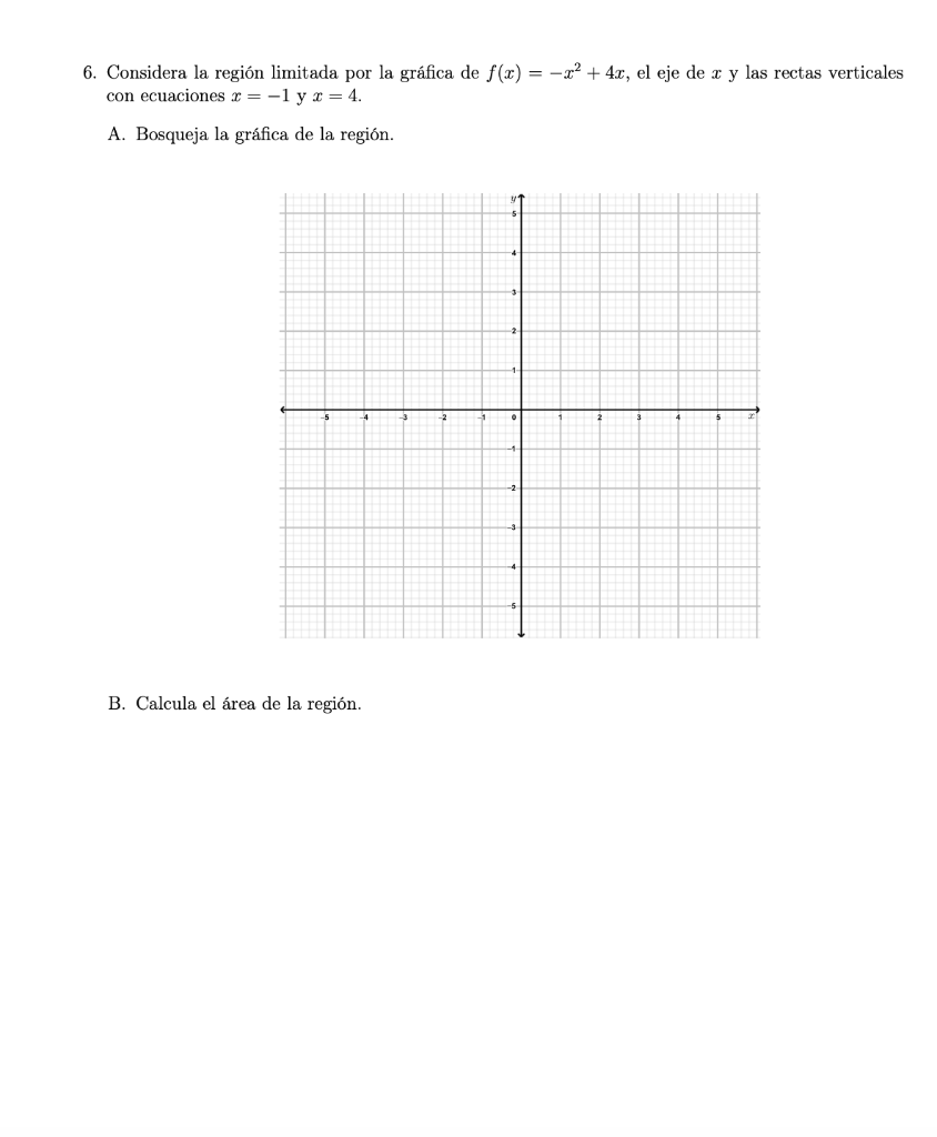 6. Considera la región limitada por la gráfica de f(x) = -x² + 4x, el eje de x y las rectas verticales con ecuaciones x = -1