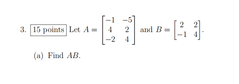 Solved 2 3. 15 points Let A = and B= 4 -2 2 4 (a) Find AB. | Chegg.com