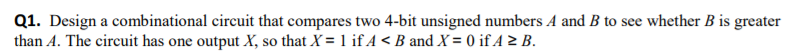 Solved Q1. Design a combinational circuit that compares two | Chegg.com