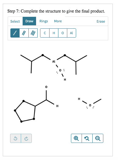 Step 7: Complete the structure to give the final product.
Select Draw
Rings
More
Erase
C
H 0 Al
H
G
?
H
Q2 Q